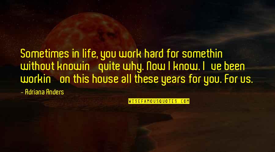 Life Without Work Quotes By Adriana Anders: Sometimes in life, you work hard for somethin'