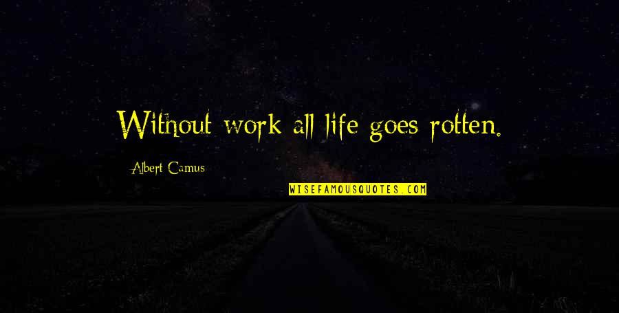 Life Without Work Quotes By Albert Camus: Without work all life goes rotten.