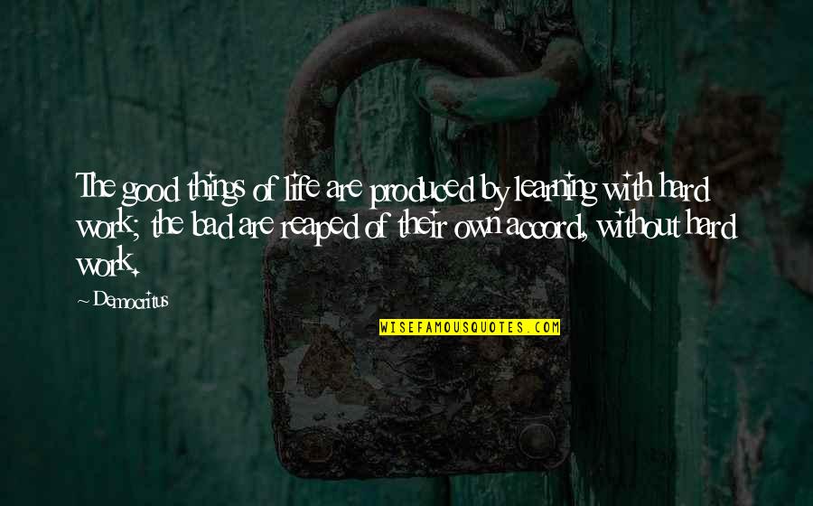 Life Without Work Quotes By Democritus: The good things of life are produced by
