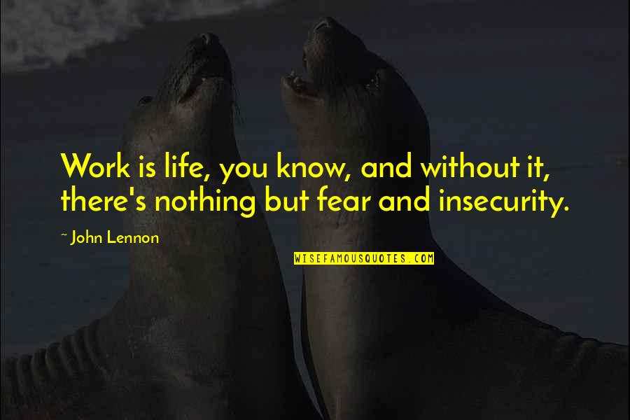 Life Without Work Quotes By John Lennon: Work is life, you know, and without it,