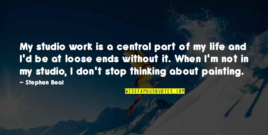 Life Without Work Quotes By Stephen Beal: My studio work is a central part of