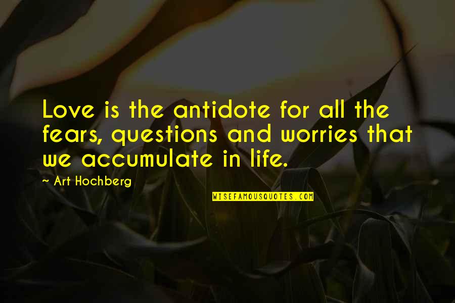 Life Without Worries Quotes By Art Hochberg: Love is the antidote for all the fears,