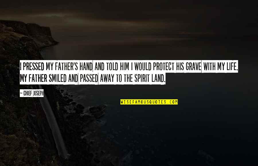 Life Without You Dad Quotes By Chief Joseph: I pressed my father's hand and told him Life Without You Dad Quotes By Chief Joseph: I pressed my father's hand and told him