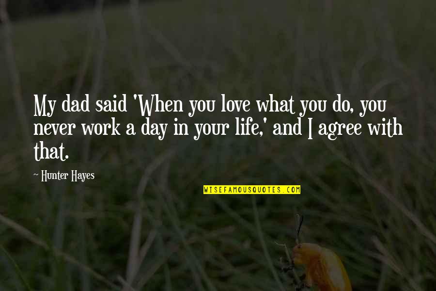 Life Without You Dad Quotes By Hunter Hayes: My dad said 'When you love what you Life Without You Dad Quotes By Hunter Hayes: My dad said 'When you love what you