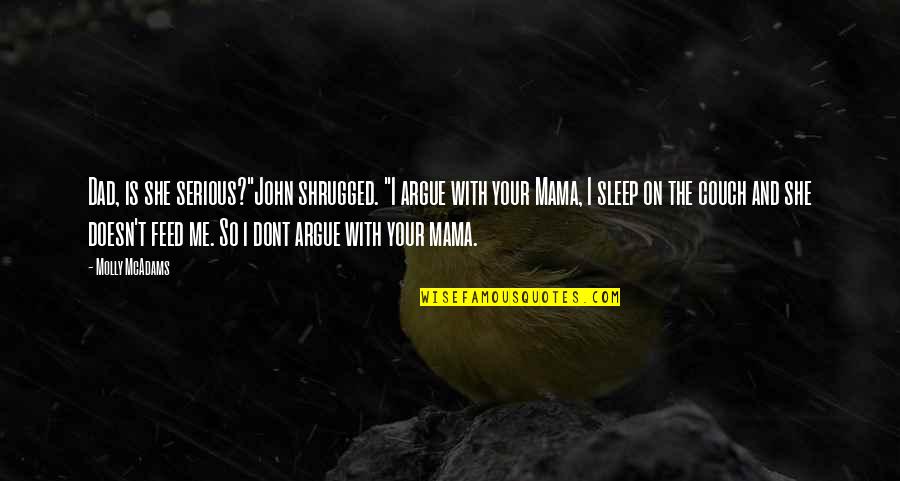 Life Without You Dad Quotes By Molly McAdams: Dad, is she serious?"John shrugged. "I argue with Life Without You Dad Quotes By Molly McAdams: Dad, is she serious?"John shrugged. "I argue with