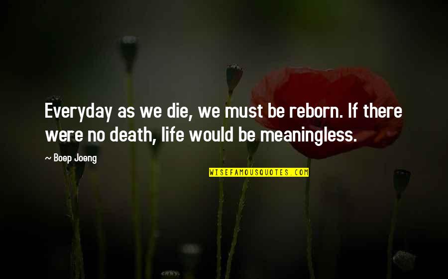 Life Without You Is Meaningless Quotes By Boep Joeng: Everyday as we die, we must be reborn.