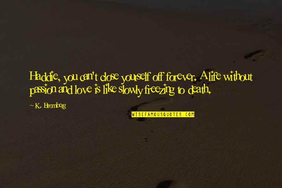 Life Without You Love Quotes By K. Bromberg: Haddie, you can't close yourself off forever. A