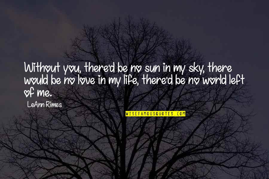 Life Without You Love Quotes By LeAnn Rimes: Without you, there'd be no sun in my