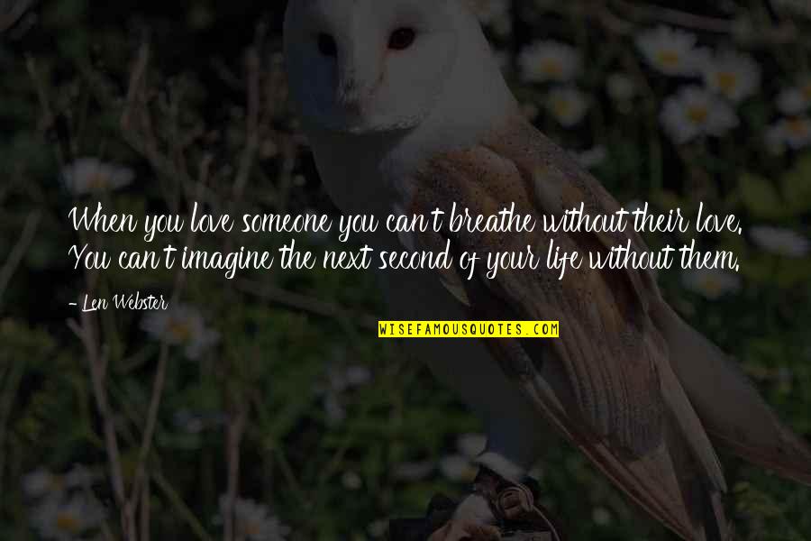 Life Without You Love Quotes By Len Webster: When you love someone you can't breathe without Life Without You Love Quotes By Len Webster: When you love someone you can't breathe without