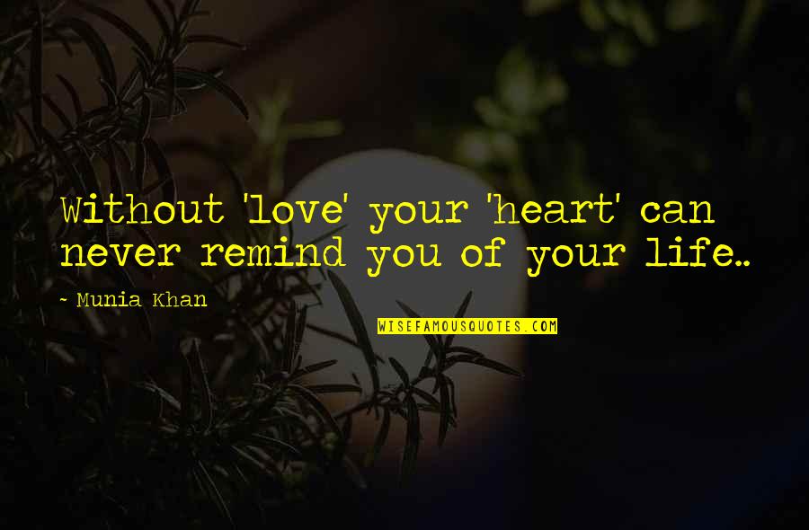 Life Without You Love Quotes By Munia Khan: Without 'love' your 'heart' can never remind you