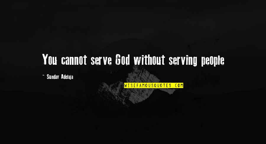 Life Without You Love Quotes By Sunday Adelaja: You cannot serve God without serving people