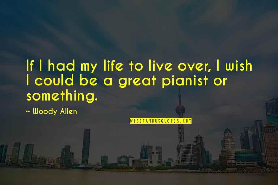 Life Woody Allen Quotes By Woody Allen: If I had my life to live over,