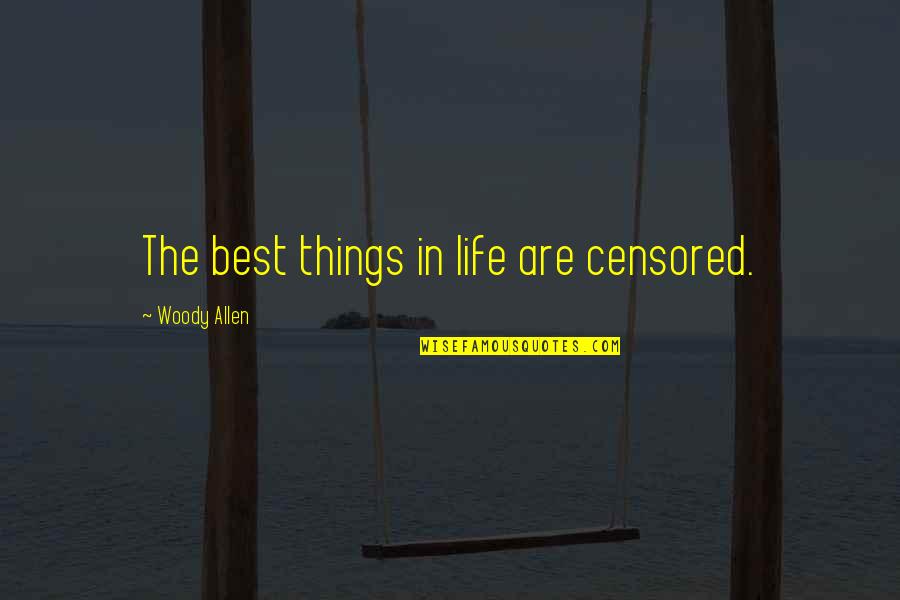 Life Woody Allen Quotes By Woody Allen: The best things in life are censored.