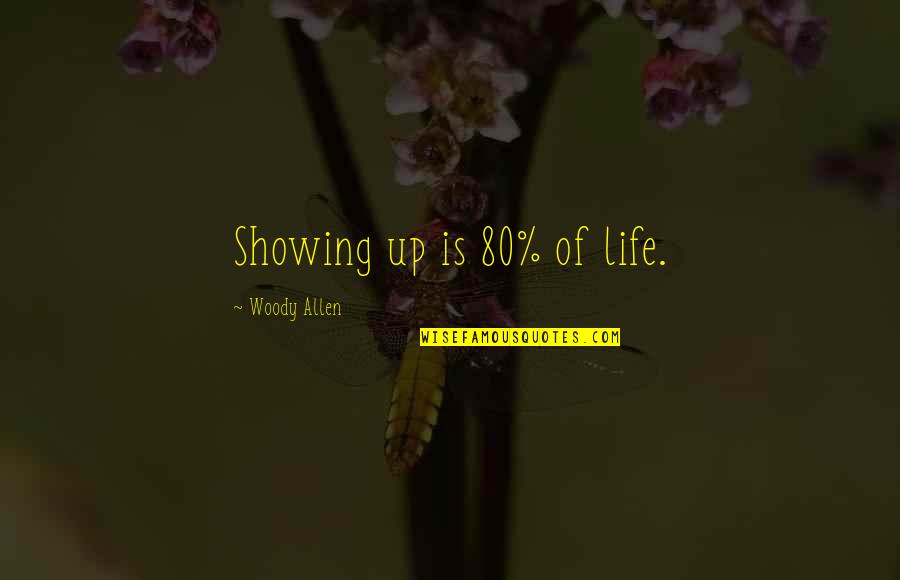 Life Woody Allen Quotes By Woody Allen: Showing up is 80% of life.