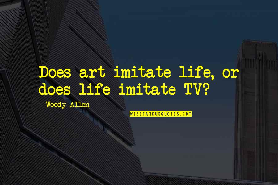 Life Woody Allen Quotes By Woody Allen: Does art imitate life, or does life imitate