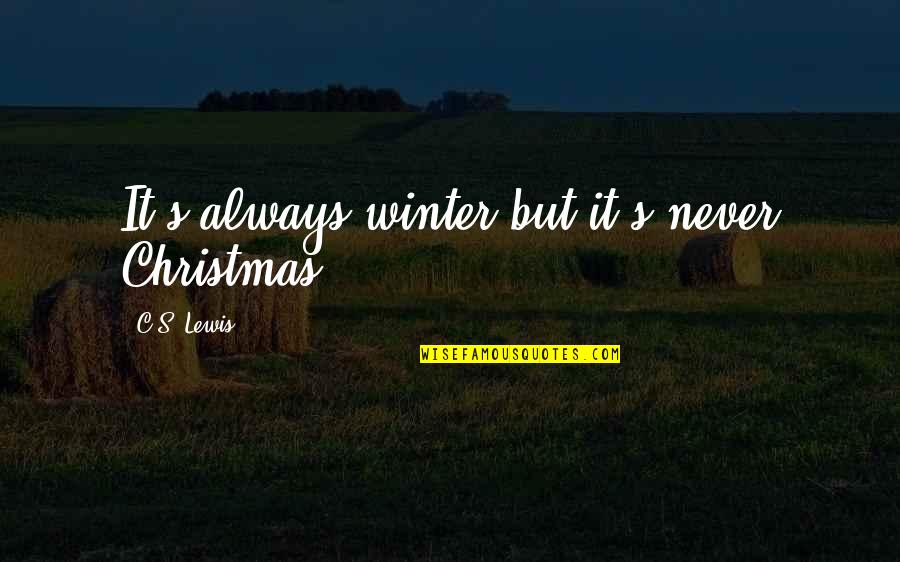 Life Work Quote Quotes By C.S. Lewis: It's always winter but it's never Christmas.