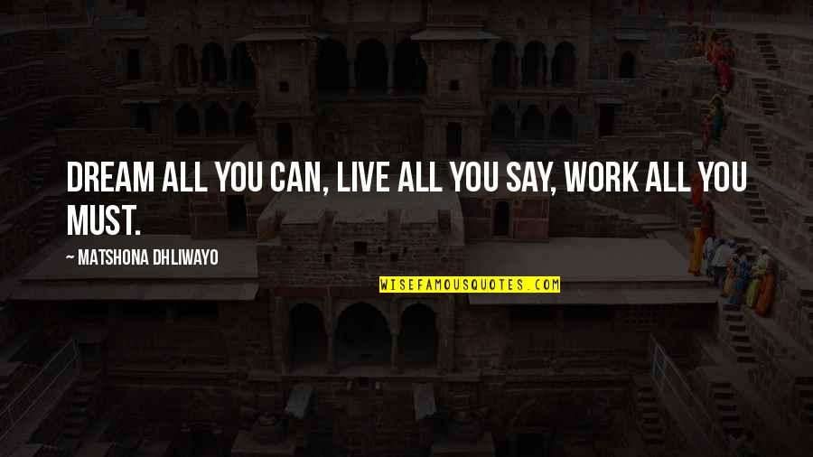 Life Work Quote Quotes By Matshona Dhliwayo: Dream all you can, live all you say,