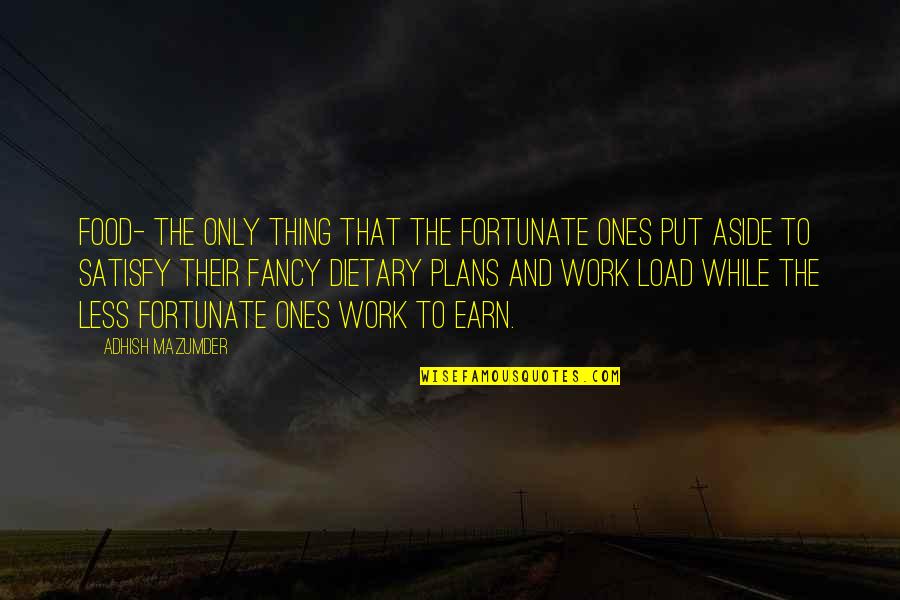 Life Work Quotes Quotes By Adhish Mazumder: Food- the only thing that the fortunate ones