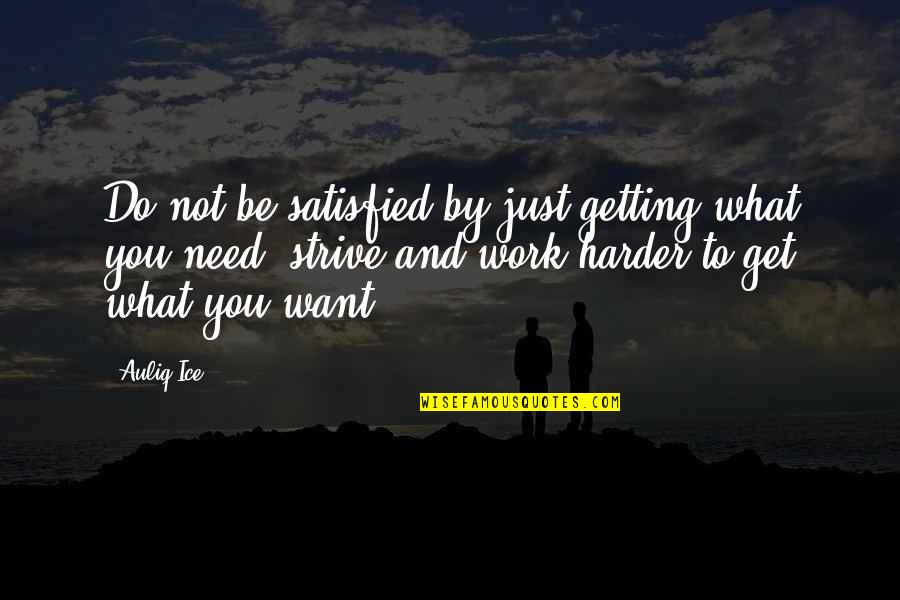 Life Work Quotes Quotes By Auliq Ice: Do not be satisfied by just getting what