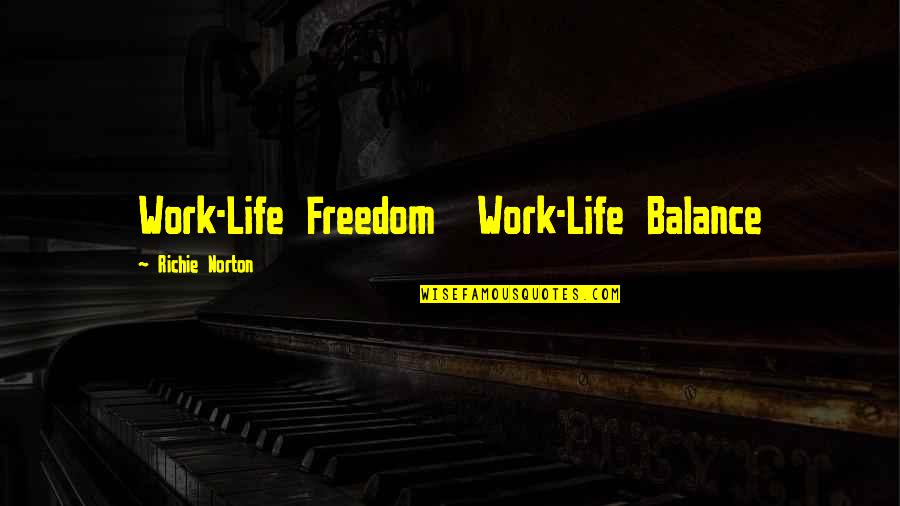 Life Work Quotes Quotes By Richie Norton: Work-Life Freedom Work-Life Balance
