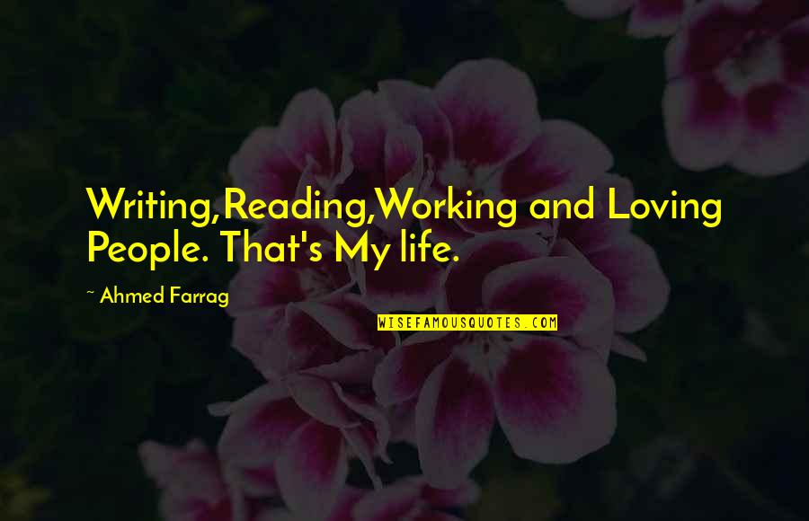 Life Working Out Quotes By Ahmed Farrag: Writing,Reading,Working and Loving People. That's My life.