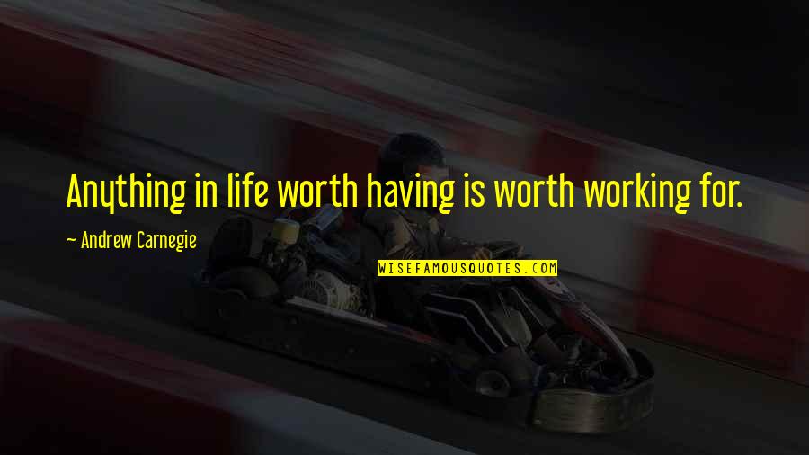 Life Working Out Quotes By Andrew Carnegie: Anything in life worth having is worth working