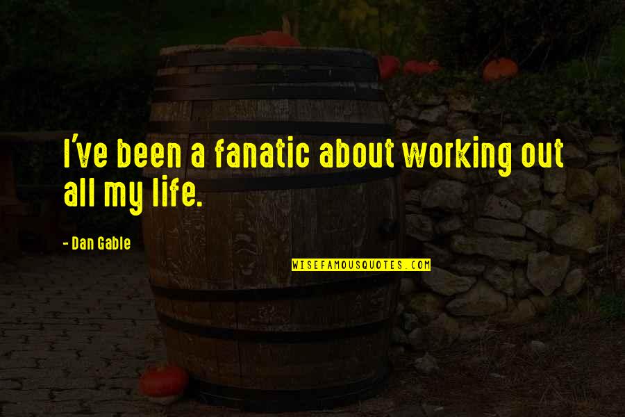 Life Working Out Quotes By Dan Gable: I've been a fanatic about working out all