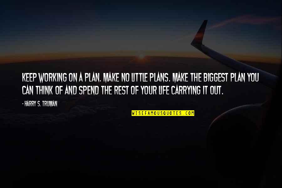 Life Working Out Quotes By Harry S. Truman: Keep working on a plan. Make no little