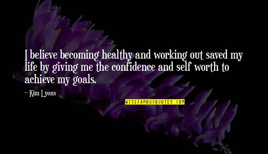 Life Working Out Quotes By Kim Lyons: I believe becoming healthy and working out saved
