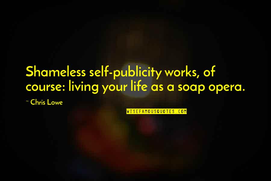Life Works Out Quotes By Chris Lowe: Shameless self-publicity works, of course: living your life