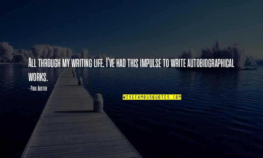 Life Works Out Quotes By Paul Auster: All through my writing life, I've had this
