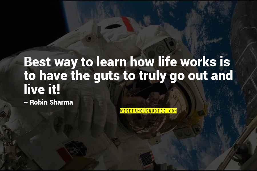 Life Works Out Quotes By Robin Sharma: Best way to learn how life works is