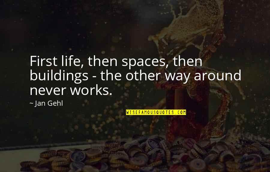 Life Works Quotes By Jan Gehl: First life, then spaces, then buildings - the