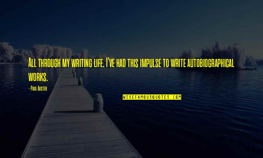 Life Works Quotes By Paul Auster: All through my writing life, I've had this