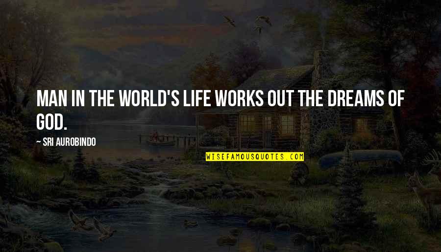 Life Works Quotes By Sri Aurobindo: Man in the world's life works out the