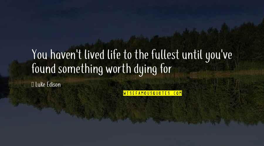 Life Worth Dying For Quotes By Luke Edison: You haven't lived life to the fullest until