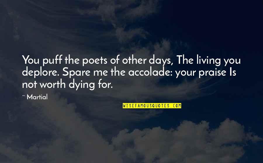 Life Worth Dying For Quotes By Martial: You puff the poets of other days, The
