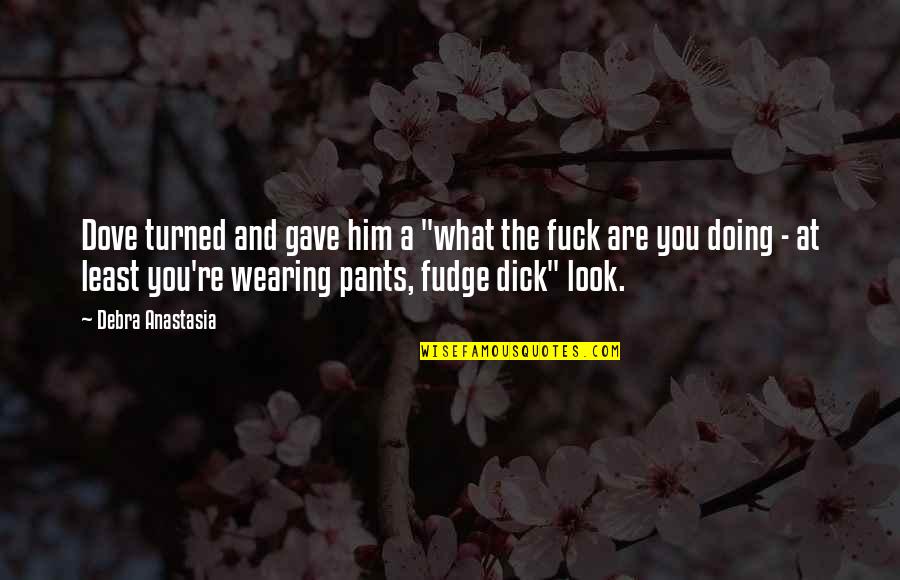 Life Worth Remembering Quotes By Debra Anastasia: Dove turned and gave him a "what the