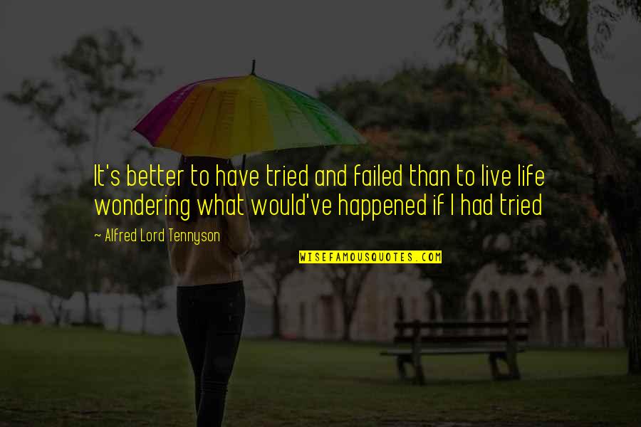 Life Would Be Better If Quotes By Alfred Lord Tennyson: It's better to have tried and failed than