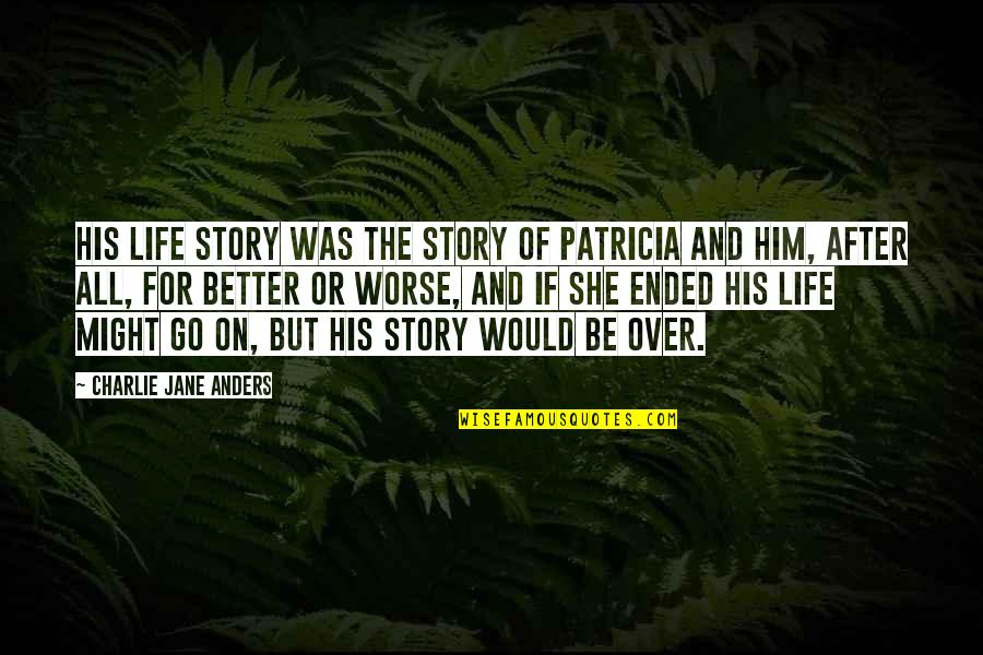 Life Would Be Better If Quotes By Charlie Jane Anders: His life story was the story of Patricia