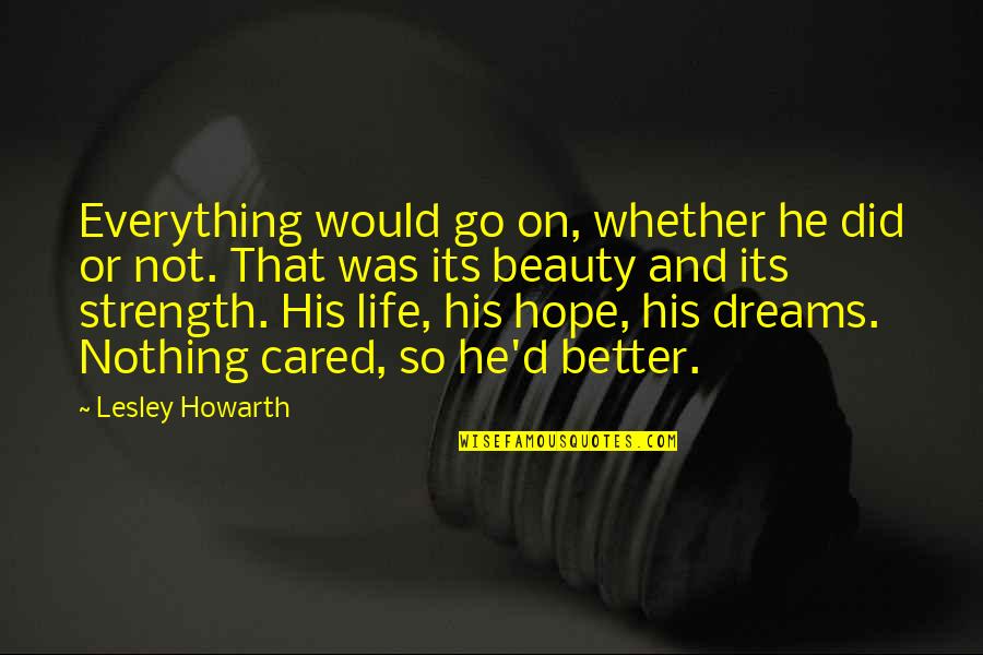 Life Would Be Better If Quotes By Lesley Howarth: Everything would go on, whether he did or