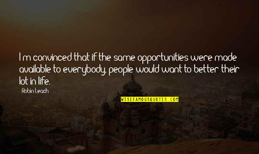 Life Would Be Better If Quotes By Robin Leach: I'm convinced that if the same opportunities were Life Would Be Better If Quotes By Robin Leach: I'm convinced that if the same opportunities were