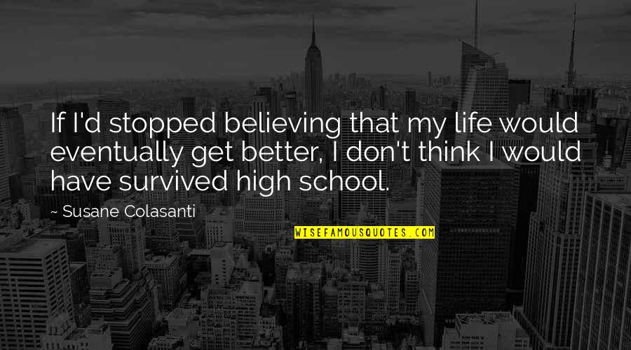 Life Would Be Better If Quotes By Susane Colasanti: If I'd stopped believing that my life would