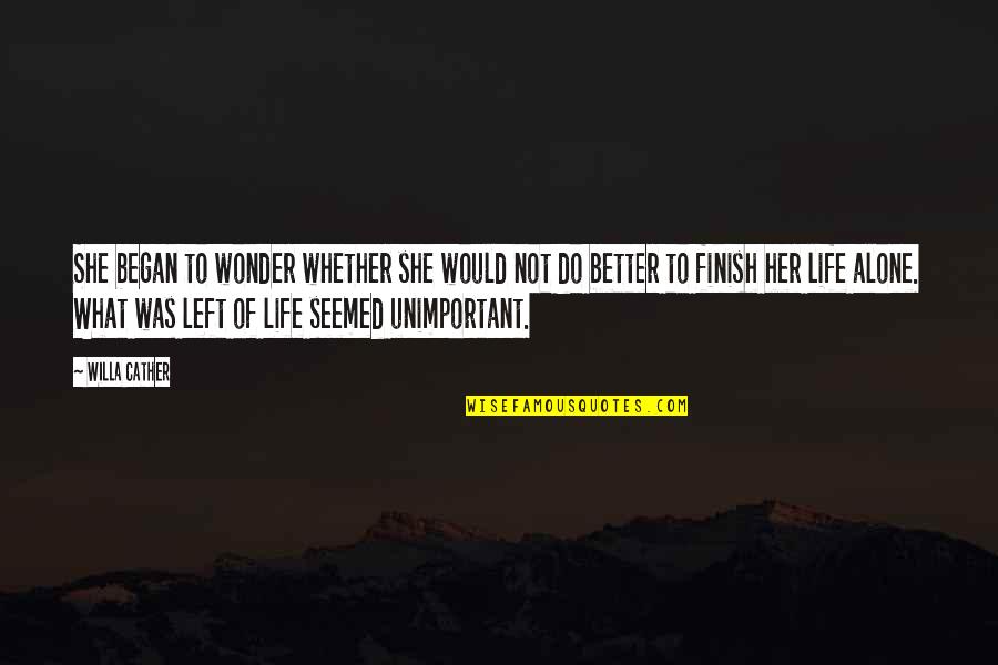 Life Would Be Better If Quotes By Willa Cather: She began to wonder whether she would not