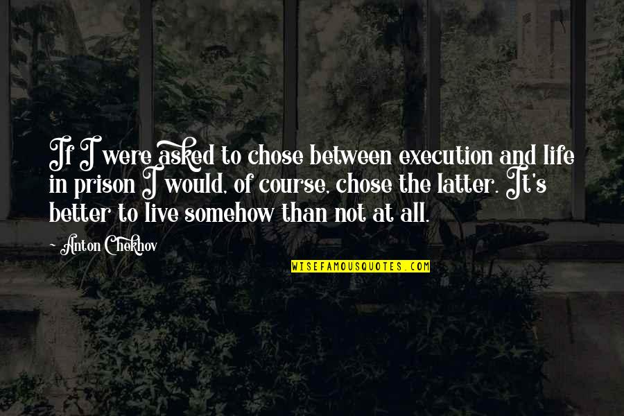 Life Would Be Better Quotes By Anton Chekhov: If I were asked to chose between execution