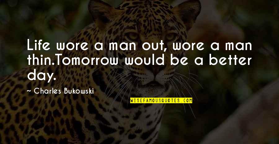 Life Would Be Better Quotes By Charles Bukowski: Life wore a man out, wore a man