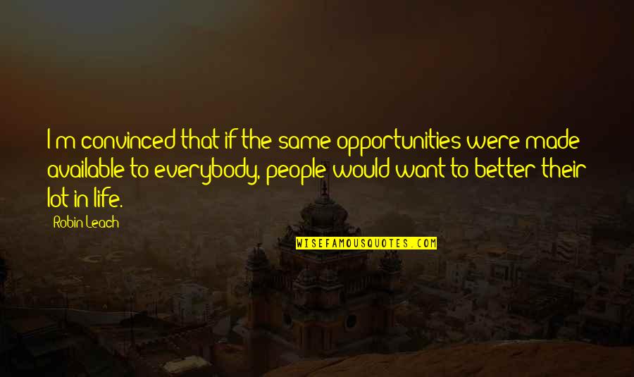 Life Would Be Better Quotes By Robin Leach: I'm convinced that if the same opportunities were