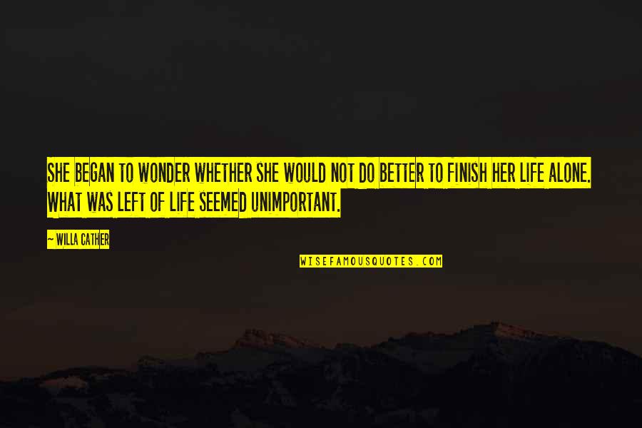 Life Would Be Better Quotes By Willa Cather: She began to wonder whether she would not