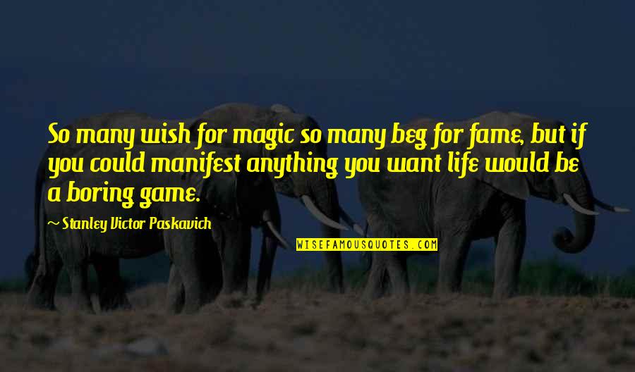 Life Would Be Boring Quotes By Stanley Victor Paskavich: So many wish for magic so many beg