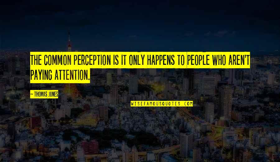 Life Would Be Boring Quotes By Thomas Jones: The common perception is it only happens to